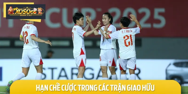 Bạn nên hạn chế cược các trận đấu giao hữu mang tính cạnh tranh